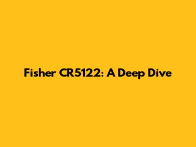 Fisher CR5122: A Deep Dive