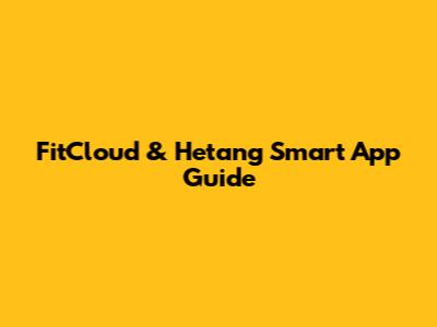 FitCloud & Hetang Smart App Guide