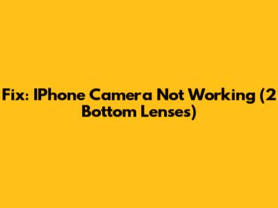 Fix: IPhone Camera Not Working (2 Bottom Lenses)