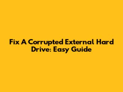 Fix A Corrupted External Hard Drive: Easy Guide