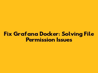 Fix Grafana Docker: Solving File Permission Issues