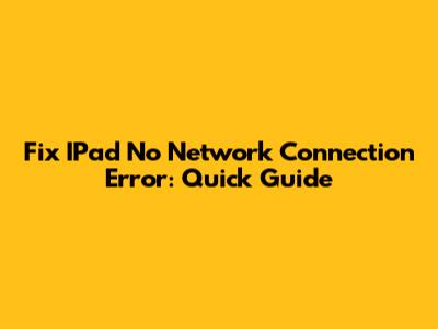 Fix IPad "No Network Connection" Error: Quick Guide