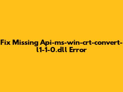 Fix Missing Api-ms-win-crt-convert-l1-1-0.dll Error