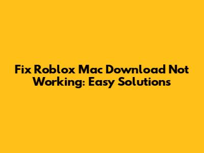 Fix Roblox Mac Download Not Working: Easy Solutions