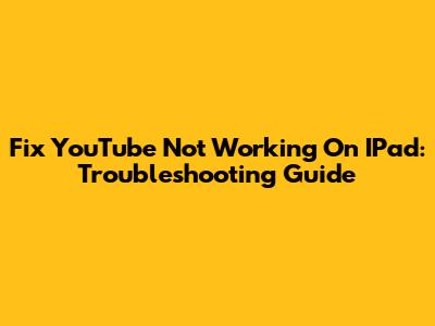 Fix YouTube Not Working On IPad: Troubleshooting Guide