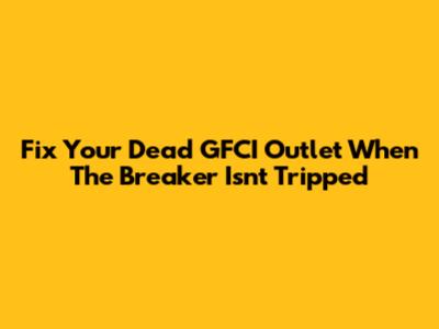 Fix Your Dead GFCI Outlet When The Breaker Isn't Tripped