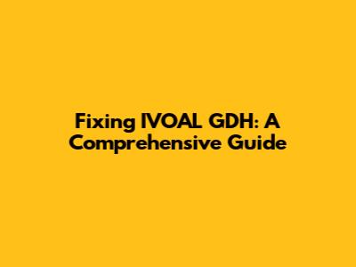 Fixing IVOAL GDH: A Comprehensive Guide