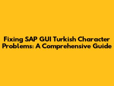 Fixing SAP GUI Turkish Character Problems: A Comprehensive Guide