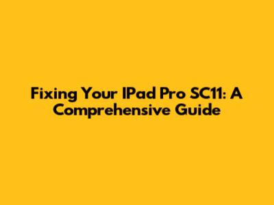 Fixing Your IPad Pro SC11: A Comprehensive Guide