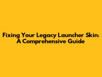 Fixing Your Legacy Launcher Skin: A Comprehensive Guide