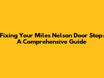Fixing Your Miles Nelson Door Stop: A Comprehensive Guide