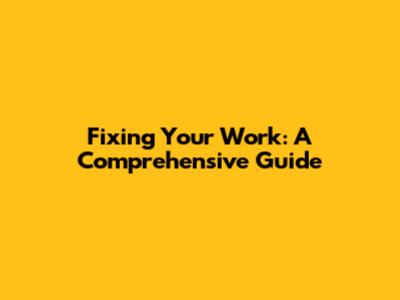 Fixing Your Work: A Comprehensive Guide