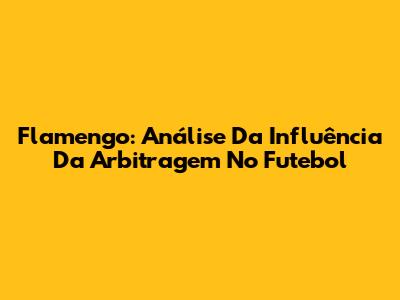 Flamengo: Análise Da Influência Da Arbitragem No Futebol