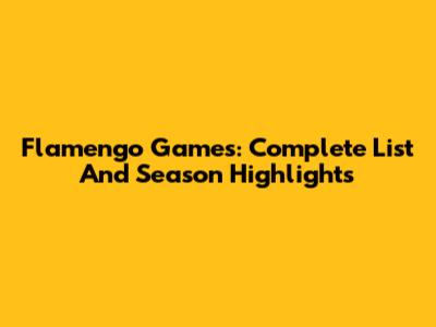 Flamengo Games: Complete List And Season Highlights