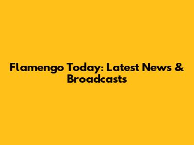 Flamengo Today: Latest News & Broadcasts