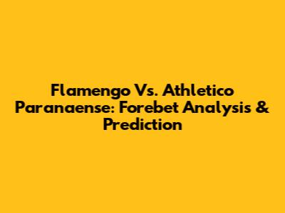 Flamengo Vs. Athletico Paranaense: Forebet Analysis & Prediction