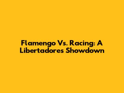 Flamengo Vs. Racing: A Libertadores Showdown
