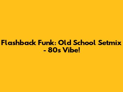 Flashback Funk: Old School Setmix - 80s Vibe!