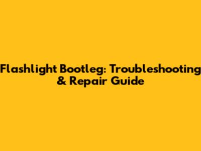 Flashlight Bootleg: Troubleshooting & Repair Guide