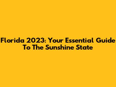 Florida 2023: Your Essential Guide To The Sunshine State