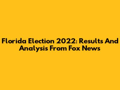 Florida Election 2022: Results And Analysis From Fox News