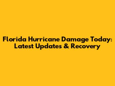 Florida Hurricane Damage Today: Latest Updates & Recovery