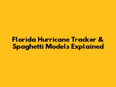 Florida Hurricane Tracker & Spaghetti Models Explained
