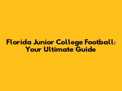 Florida Junior College Football: Your Ultimate Guide