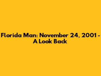 Florida Man: November 24, 2001 - A Look Back