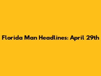 Florida Man Headlines: April 29th