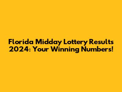 Florida Midday Lottery Results 2024: Your Winning Numbers!