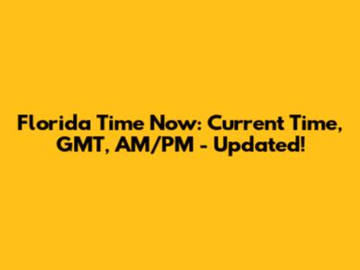 Florida Time Now: Current Time, GMT, AM/PM - Updated!