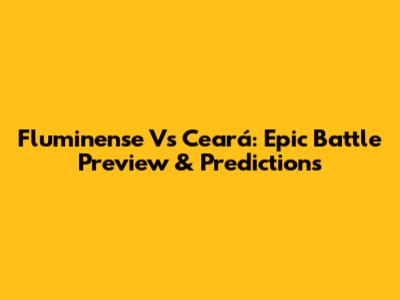 Fluminense Vs Ceará: Epic Battle Preview & Predictions