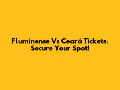 Fluminense Vs Ceará Tickets: Secure Your Spot!