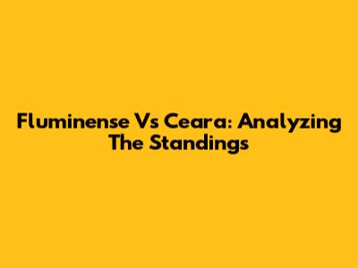 Fluminense Vs Ceara: Analyzing The Standings