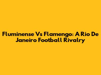 Fluminense Vs Flamengo: A Rio De Janeiro Football Rivalry