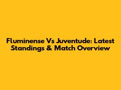 Fluminense Vs Juventude: Latest Standings & Match Overview
