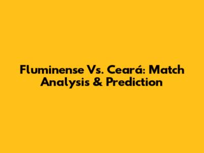 Fluminense Vs. Ceará: Match Analysis & Prediction