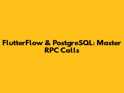 FlutterFlow & PostgreSQL: Master RPC Calls