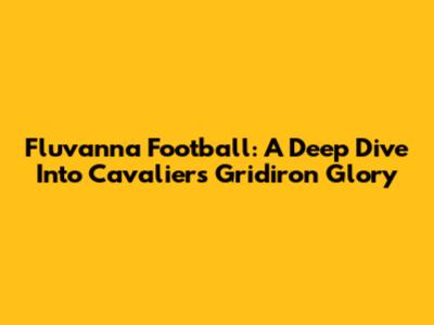 Fluvanna Football: A Deep Dive Into Cavaliers Gridiron Glory