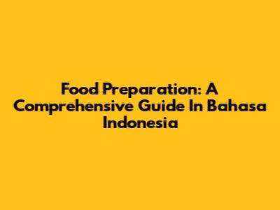 Food Preparation: A Comprehensive Guide In Bahasa Indonesia