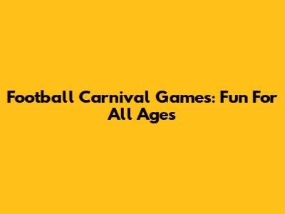 Football Carnival Games: Fun For All Ages