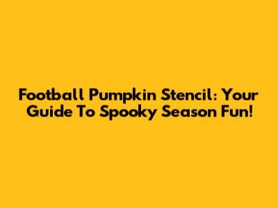 Football Pumpkin Stencil: Your Guide To Spooky Season Fun!