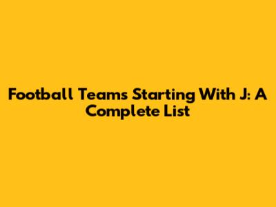 Football Teams Starting With J: A Complete List