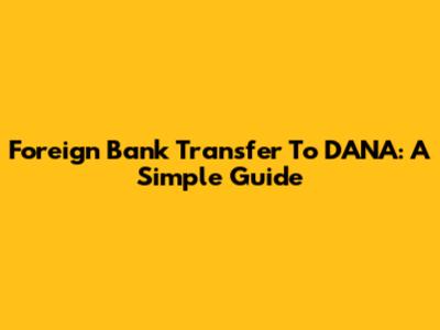 Foreign Bank Transfer To DANA: A Simple Guide
