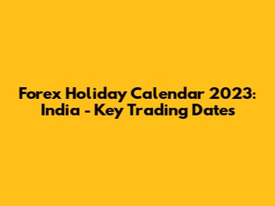 Forex Holiday Calendar 2023: India - Key Trading Dates