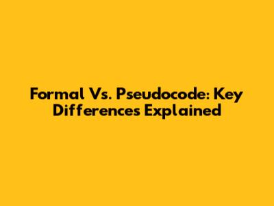Formal Vs. Pseudocode: Key Differences Explained