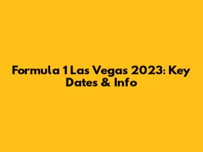 Formula 1 Las Vegas 2023: Key Dates & Info