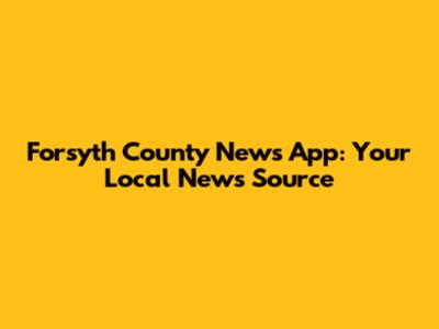Forsyth County News App: Your Local News Source