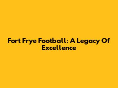 Fort Frye Football: A Legacy Of Excellence
